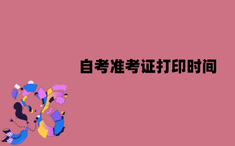 江苏自考准考证打印从什么时候开始？有什么要求？