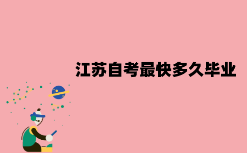 江苏自考最快多久毕业？怎样快速毕业？