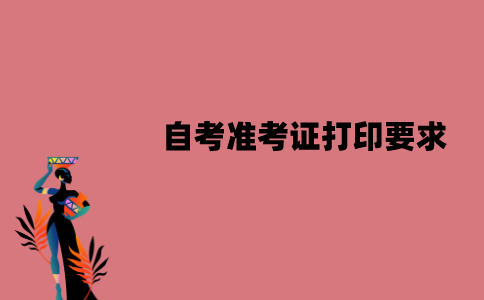 江苏自考准考证打印有什么要求？怎么打印？