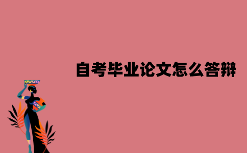 江苏自考毕业论文怎么答辩？有哪些程序？