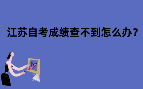 江苏自考成绩查不到怎么办？