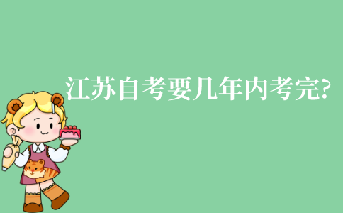 江苏自考要在几年内考完?有规定年限吗?