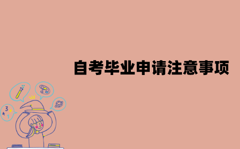 江苏自考申请毕业时要注意什么？有哪些注意事项？