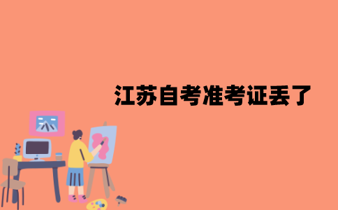 江苏自考准考证丢了可以补办吗？怎么补办？