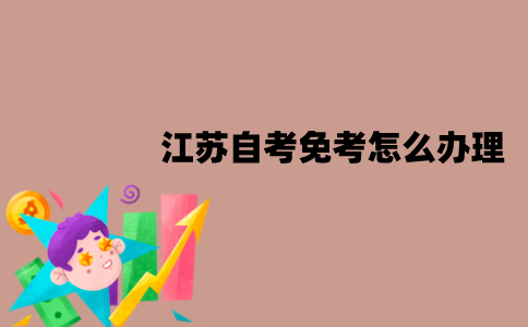 江苏自考免考怎么办理？流程是怎样的？