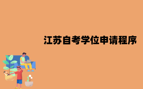 江苏自考学位怎么申请？申请程序有哪些？