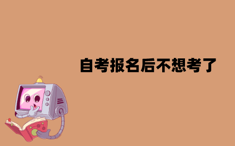 江苏自考报名后不想考了怎么办？可以不去考试吗？