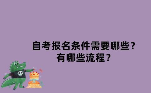 江苏自考报名条件需要哪些？有哪些流程？