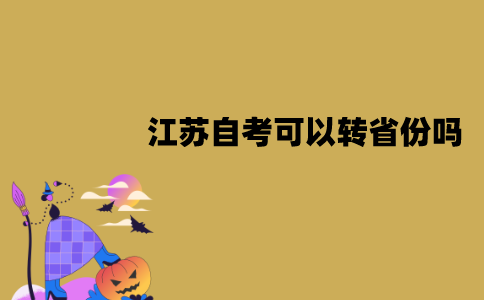 江苏自考可以转省份吗？流程是怎样的？