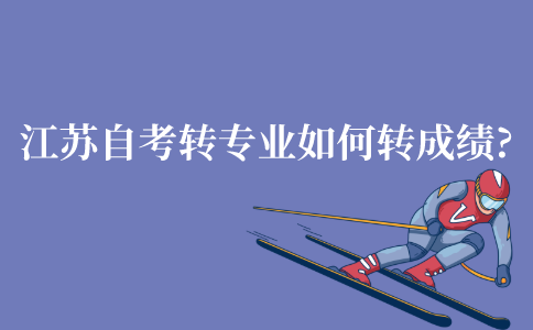 江苏自考转专业如何转成绩?