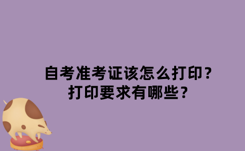 江苏自考准考证该怎么打印？打印要求有哪些？