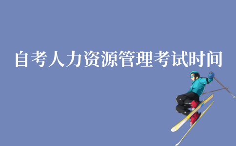 2022年江苏自考人力资源管理本科考试时间?