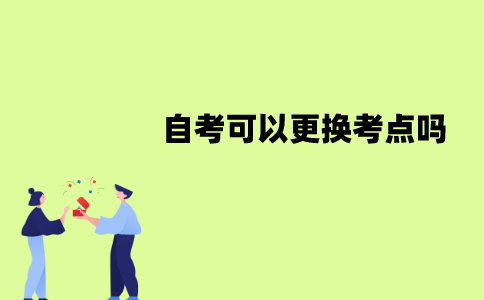 江苏自考可以更换考点吗？怎么更换？