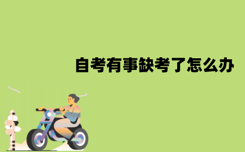 江苏自考有事缺考了怎么办？会有影响吗？