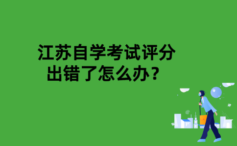 江苏自学考试评分出错了怎么办？