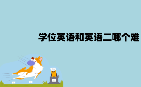 江苏学位英语和英语二哪个难？有哪些区别？