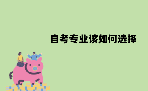 江苏自考专业该如何选择？要注意什么？