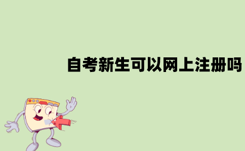 江苏自考新生可以网上注册吗？怎么注册？