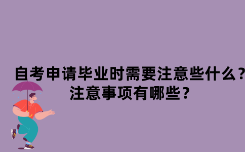 江苏自考申请毕业时需要注意些什么？注意事项有哪些？