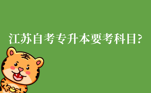 江苏自考专升本要考哪些科目?