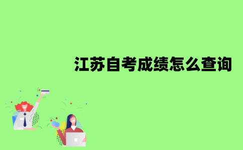 江苏自考成绩怎么查询？流程是怎样的？