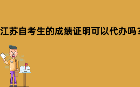江苏自考生的成绩证明可以代办吗？