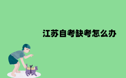 2022年1月江苏自考缺考怎么办？会有哪些影响？