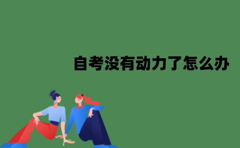 江苏自考没有动力了怎么办？怎么调节？