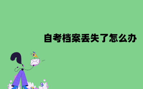 江苏自考档案丢失了怎么办？可以补办吗？