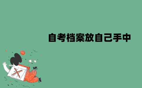 江苏自考毕业之后档案可以放自己手中吗？如何处理？
