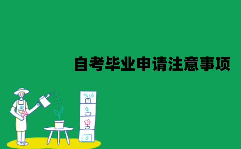江苏自考申请毕业时要注意些什么？注意事项有哪些？