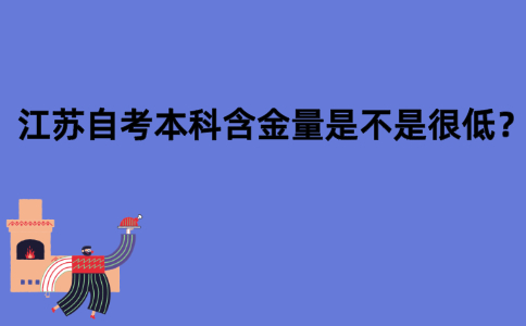 江苏自考本科含金量是不是很低？