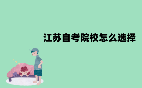 江苏自考院校怎么选择？需要注意哪些因素？