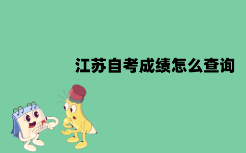 江苏自考成绩怎么查询？查询流程是怎样的？