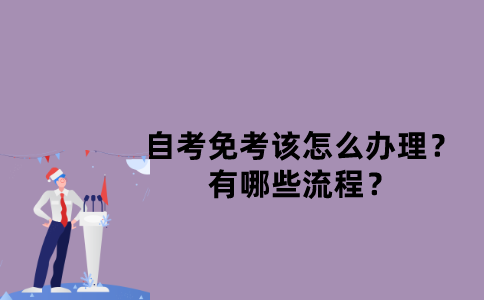 江苏省自考免考该怎么办理？有哪些流程？