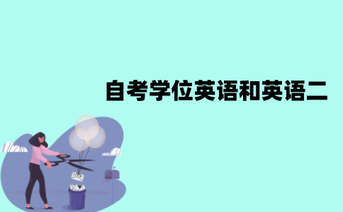 江苏自考学位英语和英语二哪个难一点？有哪些区别？
