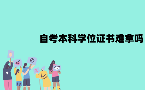 江苏自考本科学位证书难拿吗？有什么条件？