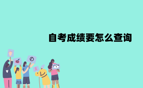 江苏自考成绩要怎么查询？流程是怎样的？