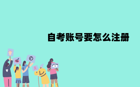 江苏自考账号要怎么注册？有哪些流程？