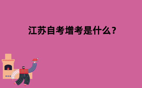 江苏自考增考是什么？