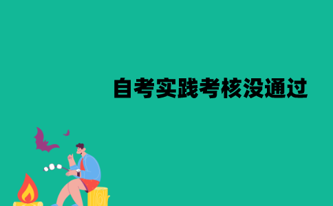 江苏自考实践考核没通过怎么办？可以补考吗？