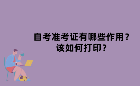 江苏自考准考证有哪些作用？该如何打印？