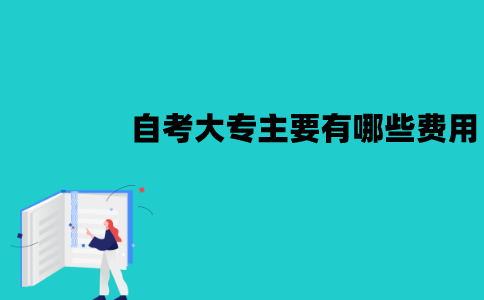 江苏自考大专主要有哪些费用？要多少钱？