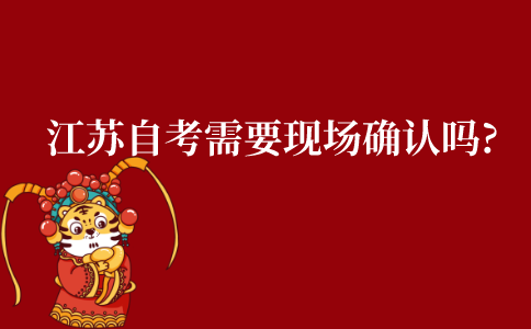江苏自考需要现场确认吗?