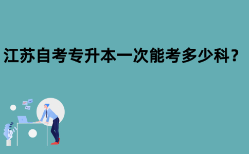 江苏自考专升本一次能考多少科？