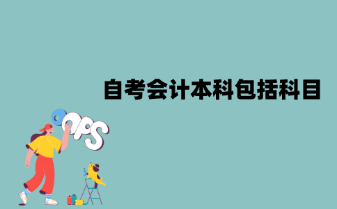 江苏自考会计本科包括哪些科目？难易顺序是怎样的？