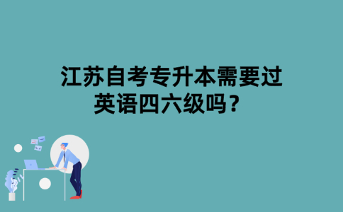 江苏自考专升本需要过英语四六级吗？