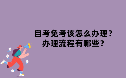江苏自考免考该怎么办理？办理流程有哪些？