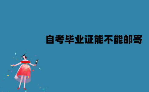 江苏自考毕业证能不能邮寄？怎么领取？