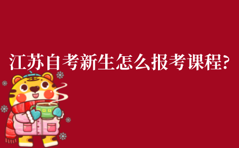 江苏自考新生怎么报考课程?